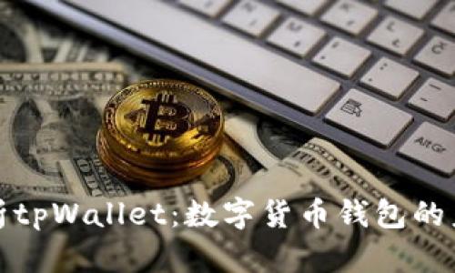 全面解析tpWallet：数字货币钱包的未来之路